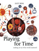 Playing for time : making art as if the world mattered /