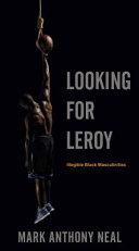 Looking for Leroy : illegible black masculinities /
