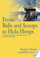 From Balls and scoops to hula hoops : Using varied equipment in a skills-based approach to K-3 physical education /