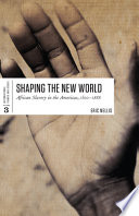 Shaping the New World : African slavery in the Americas, 1500-1888 /