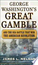 George Washington's great gamble and the sea battle that won the American Revolution /