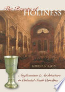 The beauty of holiness : Anglicanism & architecture in colonial South Carolina /