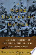 A more unbending battle : the Harlem Hellfighters' struggle for freedom in WWI and equality at home /