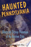 Haunted Pennsylvania : ghosts and strange phenomena of the Keystone State /