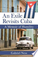 An exile revisits Cuba : a memoir of humility /