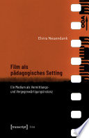 Film als pädagogisches Setting : Ein Medium als Vermittlungs- und Vergegenwärtigungsinstanz.