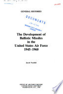 The development of ballistic missiles in the United States Air Force, 1945-1960 /