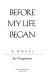 Before my life began : a novel /