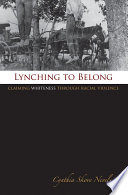 Lynching to belong : claiming Whiteness through racial violence /