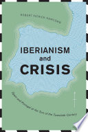 Iberianism and crisis : Spain and Portugal at the turn of the twentieth century /