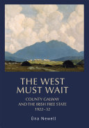 The west must wait : County Galway and the Irish Free State, 1922-32 /