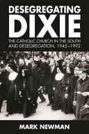 Desegregating Dixie : the Catholic Church in the South and desegregation, 1945-1992 /