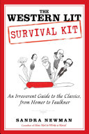 The western lit survival kit : an irreverent guide to the classics, from Homer to Faulkner /