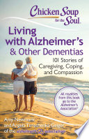 Chicken Soup for the Soul -- Living with Alzheimer's and Other Forms of Dementia : 101 Stories of Caregiving, Coping, and Compassion.