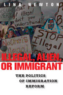 Illegal, alien, or immigrant : the politics of immigration reform /