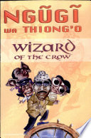 Wizard of the crow : a translation from Gĩkũyũ by the author /