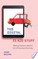The digital is kid stuff : making creative laborers for a precarious economy /