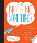Is nothing something? : kids' questions and zen answers about life, death, family, friendship, and everything in between /