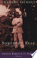 Somebody else : Arthur Rimbaud in Africa, 1880-91 /