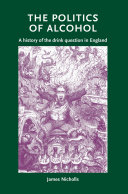 The politics of alcohol a history of the drink question in England.