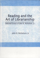 Reading and the art of librarianship : selected essays of John B. Nicholson, Jr. /