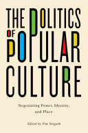 The politics of popular culture : negotiating power, identity, and place /