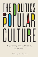 The politics of popular culture : negotiating power, identity, and place /