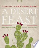A desert feast : celebrating Tucson's culinary heritage /
