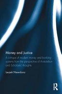 Money and justice : a critique of modern money and banking systems from the perspective of Aristotelian and Scholastic thoughts /