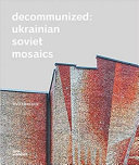 Decommunized, Ukrainian Soviet mosaics /