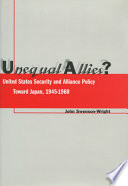 Unequal allies? : United States security and alliance policy toward Japan, 1945-1960 /