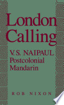 London calling : V.S. Naipaul, postcolonial Mandarin /