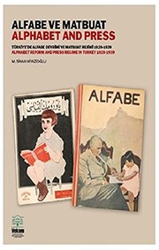 Alfabe ve matbuat : Türkiye'de alfabe devrimi ve matbuat rejimi 1928-1939 = Alphabet and press : alphabet reform and press regime in Turkey 1928-1939 /
