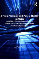Urban planning and public health in Africa : historical, theoretical and practical dimensions of a continent's water and sanitation problematic /