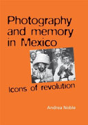 Photography and memory in Mexico : icons of revolution /