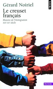 Le creuset français : histoire de l'immigration, XIXe-XXe siècles /