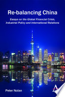 Re-balancing China : essays on the global financial crisis, industrial policy and international relations /