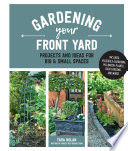 Gardening your front yard : projects and ideas for big & small spaces /