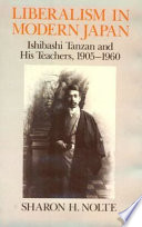 Liberalism in modern Japan : Ishibashi Tanzan and his teachers, 1905-1960 /