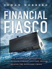 Financial Fiasco : How America's Infatuation with Home Ownership and Easy Money Created the Economic Crisis.