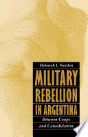 Military rebellion in Argentina : between coups and consolidation /