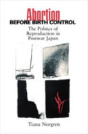 Abortion before birth control : the politics of reproduction in postwar Japan /