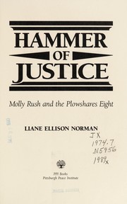 Hammer of justice : Molly Rush and the Plowshares Eight /