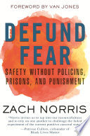 Defund fear : safety without policing, prisons, and punishment /