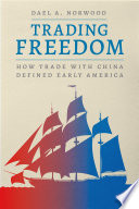 Trading freedom : how trade with China defined early America /