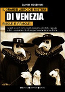 Il grande libro dei misteri di Venezia risolti e irrisolti : segreti scoperti o mai svelati, leggende e misfatti, curiosità e fatti storici della città più suggestiva ed enigmatica d'Italia /