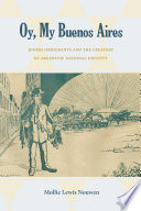 Oy, my Buenos Aires : Jewish immigrants and the creation of Argentine national identity /