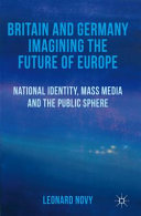 Britain and Germany imagining the future of Europe : national identity, mass media and the public sphere /