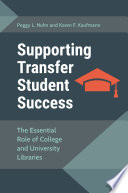 Supporting transfer student success the essential role of college and university libraries /