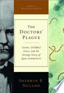 The doctors' plague : germs, childbed fever, and the strange story of Ignác Semmelweis /